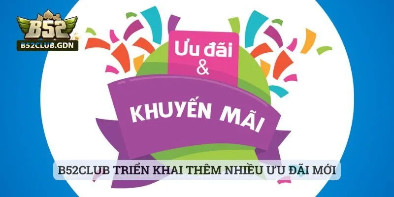 Tin Tức B52Club Mới Nhất Hôm Nay – Cập Nhật Liên Tục B52Club triển khai thêm nhiều ưu đãi mới